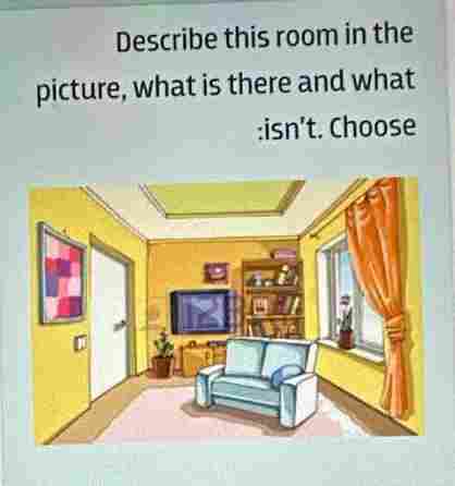 حل سؤال.. Describe this room in the picture, what is there and what isn't. Choose: